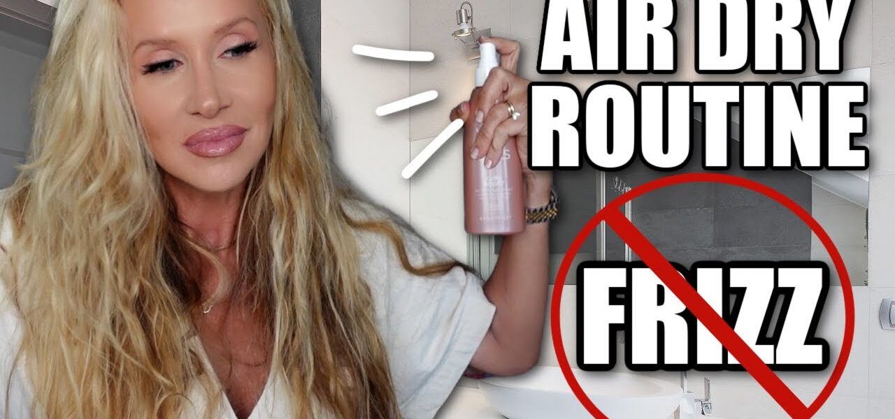 BEAT THE FRIZZ: My Air-Dry Hair Routine and Must-Have Products